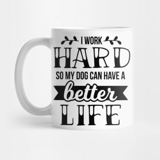 I work hard so my dog can have a better life Mug